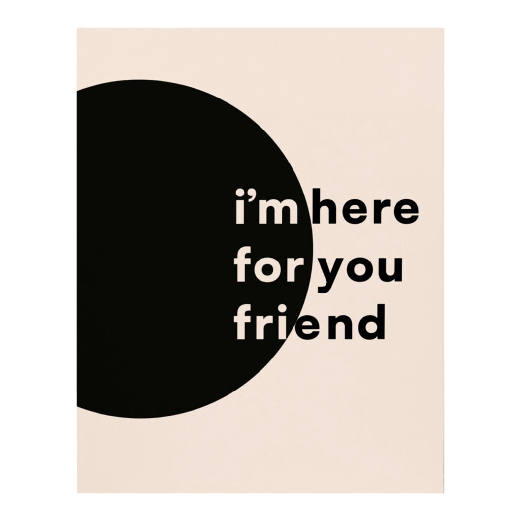 I’m Here For You Friend | Greeting Card
