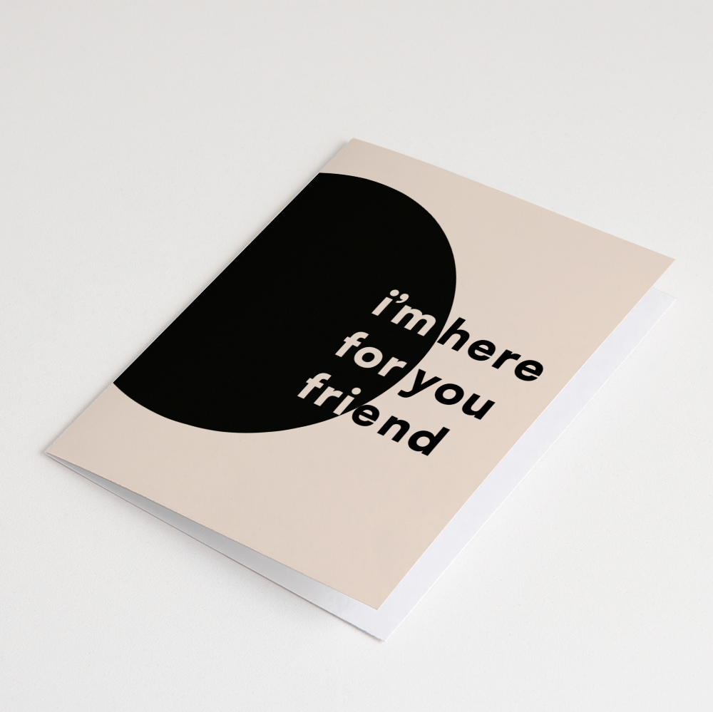 I’m Here For You Friend | Greeting Card