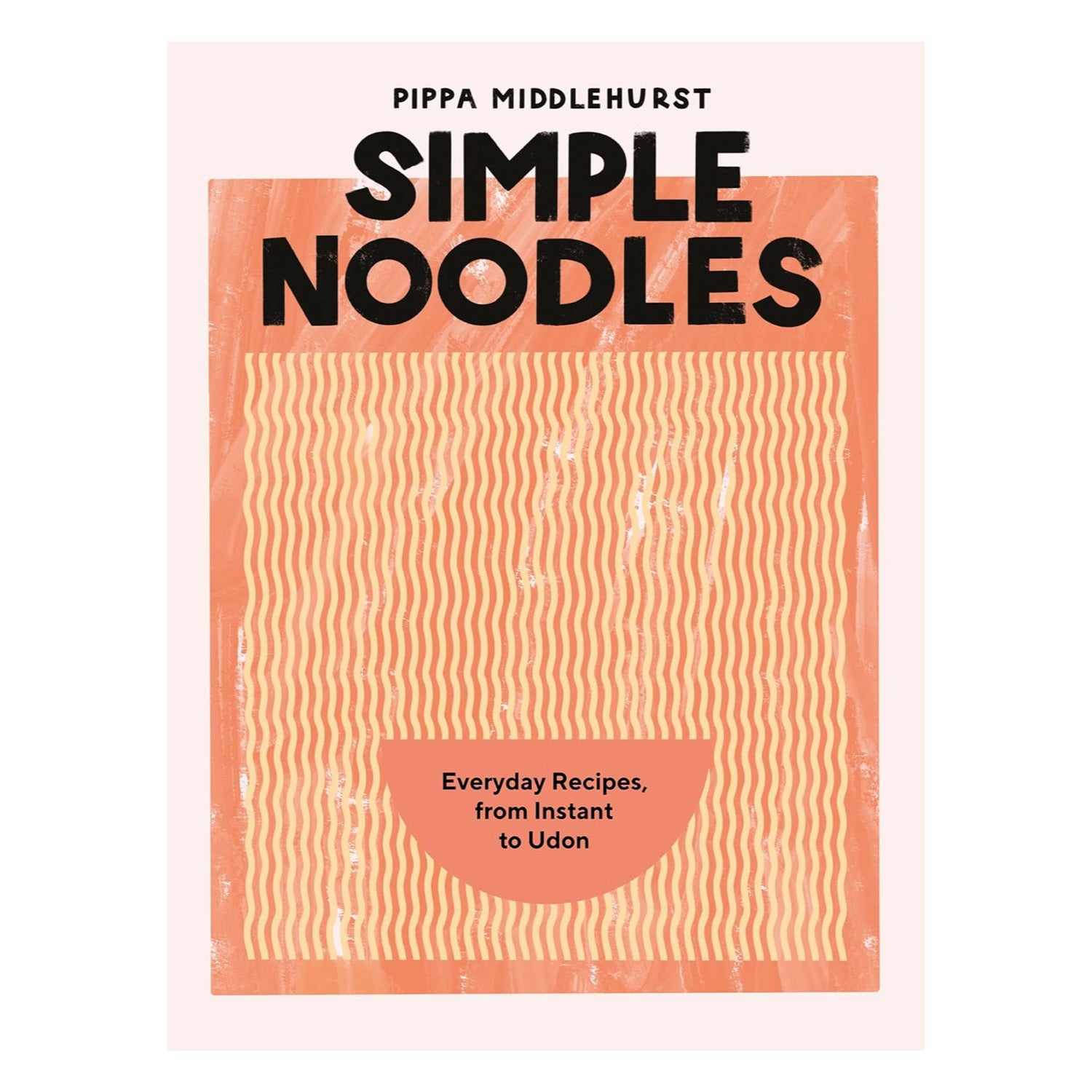 Simple Noodles: Everyday Recipes, from Instant to Udon | Cookbook