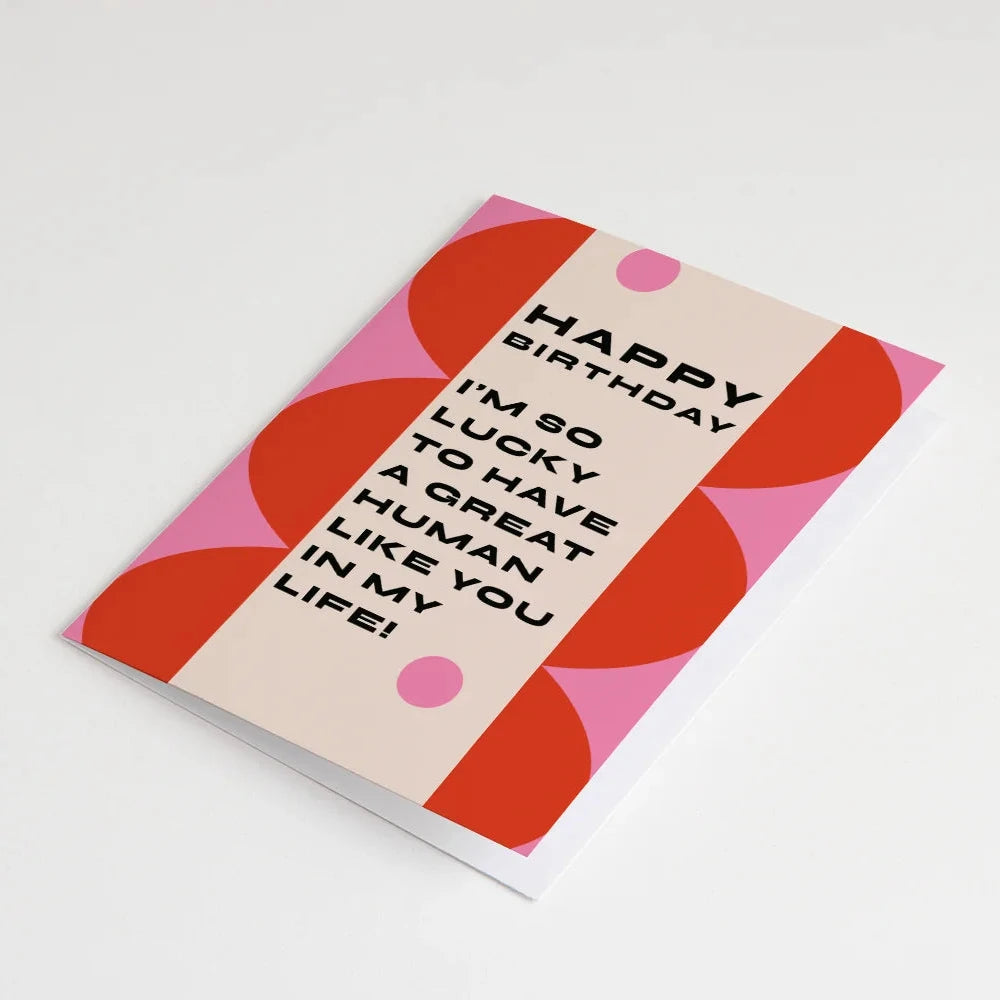 I’m So Lucky To Have A Great Human Like You In My Life! | Birthday Card