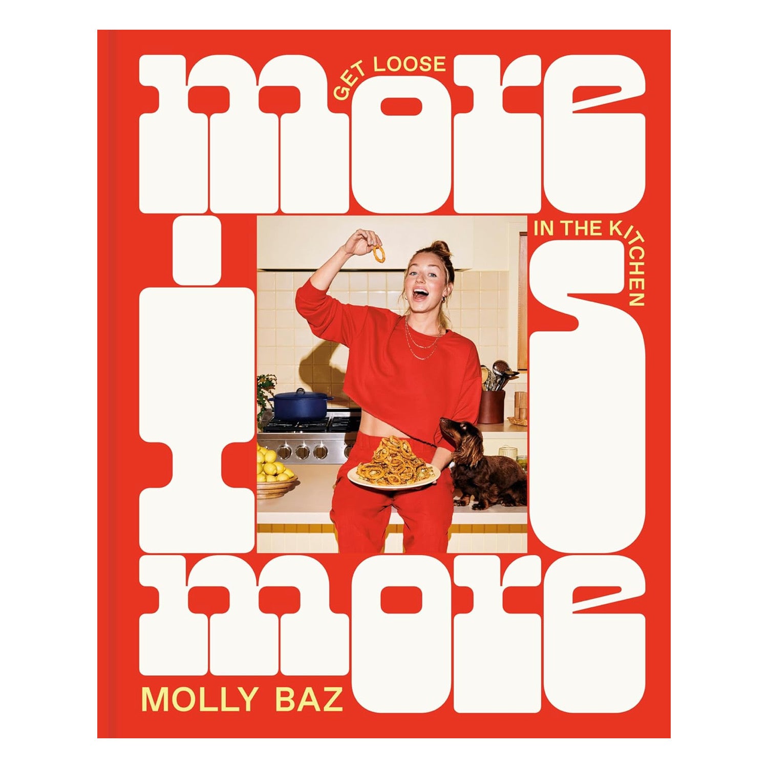 More Is More: Get Loose in the Kitchen | Cookbook