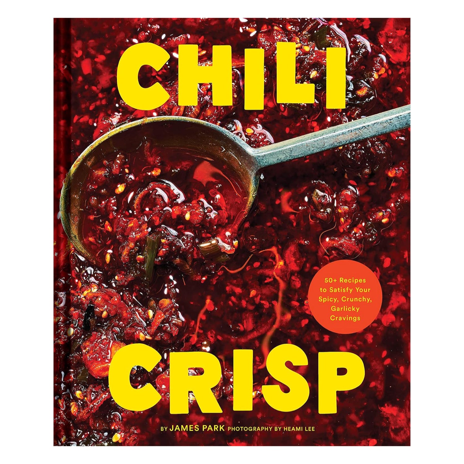 Chili Crisp : 50+ Recipes to Satisfy Your Spicy, Crunchy, Garlicky Cravings | Cookbook