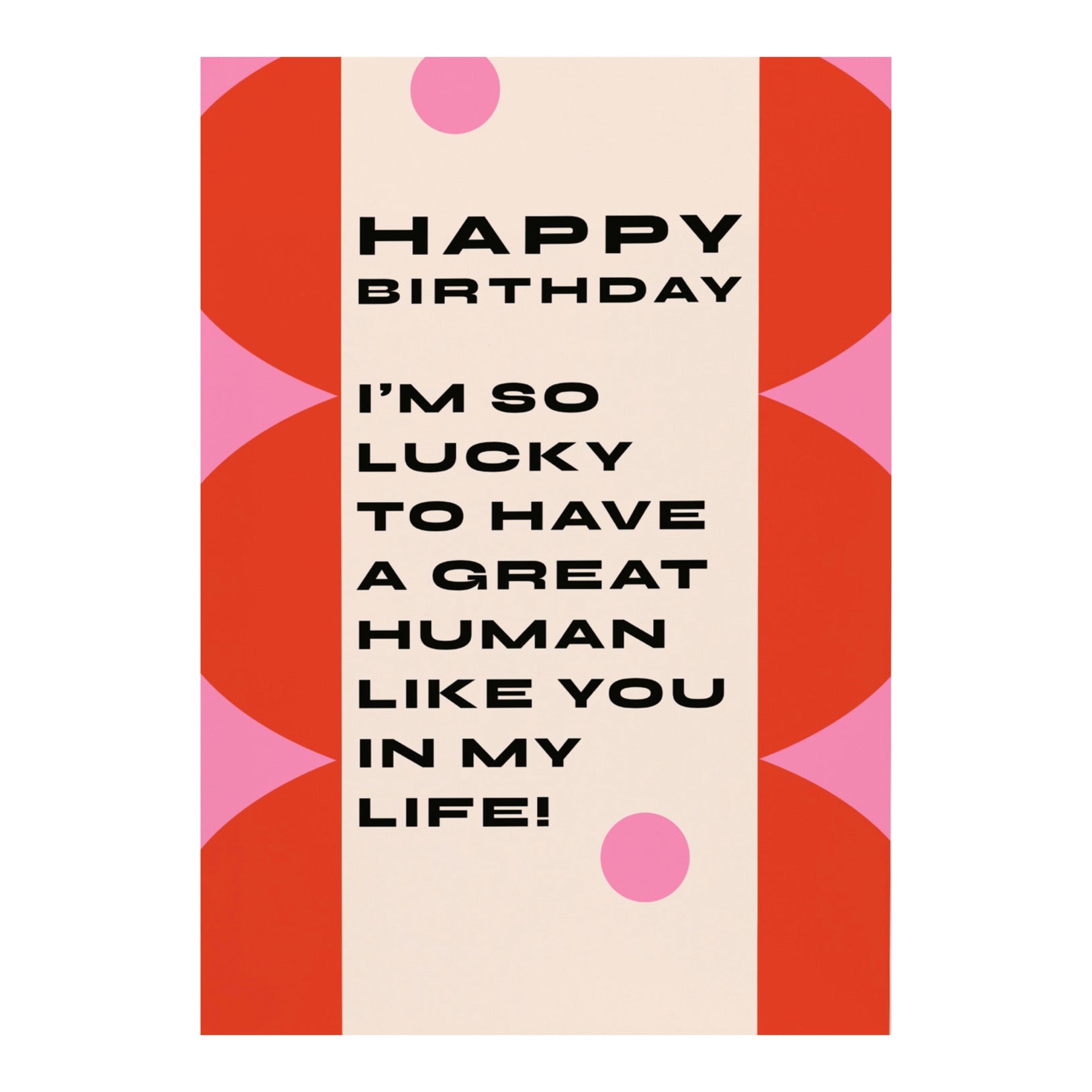 I’m So Lucky To Have A Great Human Like You In My Life! | Birthday Card